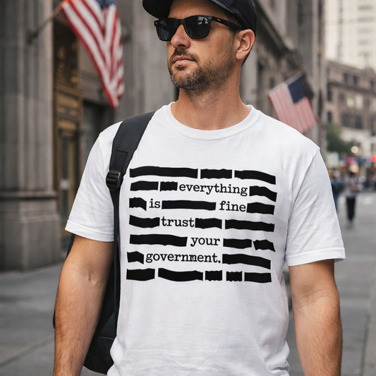 ''Everything Is Fine, Trust Your Government'' T-Shirt